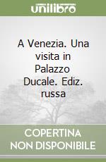 A Venezia. Una visita in Palazzo Ducale. Ediz. russa libro