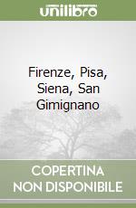 Firenze, Pisa, Siena, San Gimignano libro