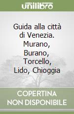 Guida alla città di Venezia. Murano, Burano, Torcello, Lido, Chioggia libro