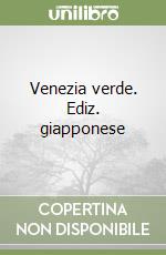 Venezia verde. Ediz. giapponese libro