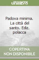 Padova minima. La città del santo. Ediz. polacca libro