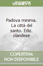 Padova minima. La città del santo. Ediz. olandese libro