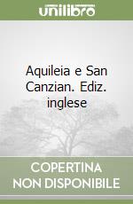 Aquileia e San Canzian. Ediz. inglese libro