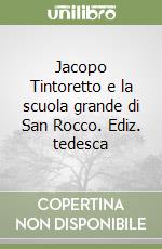 Jacopo Tintoretto e la scuola grande di San Rocco. Ediz. tedesca libro