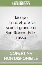 Jacopo Tintoretto e la scuola grande di San Rocco. Ediz. russa libro