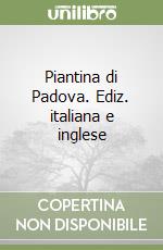 Piantina di Padova. Ediz. italiana e inglese libro