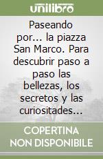 Paseando por... la piazza San Marco. Para descubrir paso a paso las bellezas, los secretos y las curiositades del «salón más bello del mondo» libro