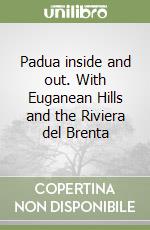 Padua inside and out. With Euganean Hills and the Riviera del Brenta libro