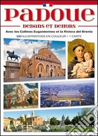 Padova dentro e fuori. Con i colli Euganei e la riviera del Brenta. Ediz. francese libro