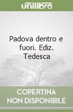 Padova dentro e fuori. Ediz. Tedesca libro