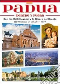 Padova dentro e fuori. Con i colli Euganei e la riviera del Brenta. Ediz. spagnola libro
