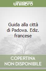 Guida alla città di Padova. Ediz. francese libro