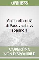 Guida alla città di Padova. Ediz. spagnola libro