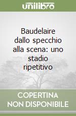 Baudelaire dallo specchio alla scena: uno stadio ripetitivo