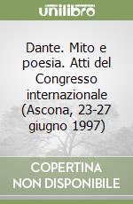 Dante. Mito e poesia. Atti del Congresso internazionale (Ascona, 23-27 giugno 1997) libro