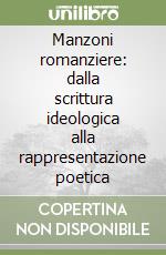 Manzoni romanziere: dalla scrittura ideologica alla rappresentazione poetica libro