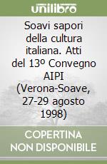 Soavi sapori della cultura italiana. Atti del 13º Convegno AIPI (Verona-Soave, 27-29 agosto 1998) libro