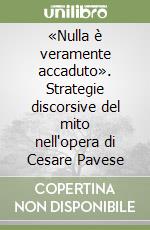 «Nulla è veramente accaduto». Strategie discorsive del mito nell'opera di Cesare Pavese libro