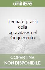 Teoria e prassi della «gravitas» nel Cinquecento