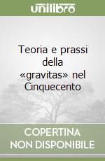 Teoria e prassi della «gravitas» nel Cinquecento libro