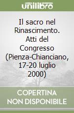 Il sacro nel Rinascimento. Atti del Congresso (Pienza-Chianciano, 17-20 luglio 2000) libro