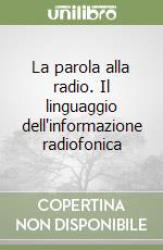 La parola alla radio. Il linguaggio dell'informazione radiofonica libro