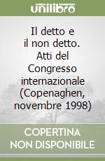 Il detto e il non detto. Atti del Congresso internazionale (Copenaghen, novembre 1998) libro