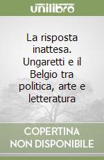 La risposta inattesa. Ungaretti e il Belgio tra politica, arte e letteratura