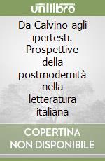 Da Calvino agli ipertesti. Prospettive della postmodernità nella letteratura italiana libro