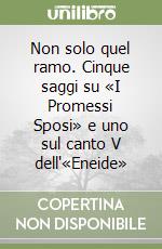 Non solo quel ramo. Cinque saggi su «I Promessi Sposi» e uno sul canto V dell'«Eneide» libro