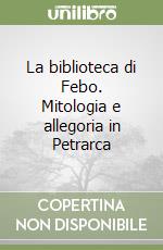 La biblioteca di Febo. Mitologia e allegoria in Petrarca libro