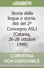 Storia della lingua e storia. Atti del 2° Convegno ASLI (Catania, 26-28 ottobre 1999) libro