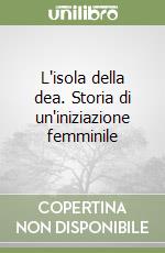 L'isola della dea. Storia di un'iniziazione femminile libro
