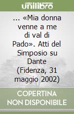 ... «Mia donna venne a me di val di Pado». Atti del Simposio su Dante (Fidenza, 31 maggio 2002)