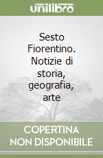 Sesto Fiorentino. Notizie di storia, geografia, arte libro