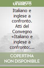 Italiano e inglese a confronto. Atti del Convegno «Italiano e inglese a confronto: problemi di interferenza linguistica» (Venezia, 12-13 aprile 2002) libro