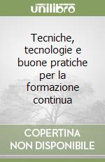 Tecniche, tecnologie e buone pratiche per la formazione continua libro