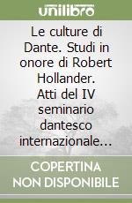 Le culture di Dante. Studi in onore di Robert Hollander. Atti del IV seminario dantesco internazionale (University of Notre Dame U.S.A., 25-27 settembre 2003) libro