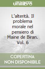 L'alterità. Il problema morale nel pensiero di Maine de Biran. Vol. 6 libro