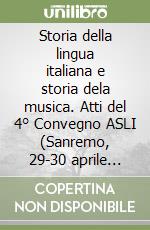 Storia della lingua italiana e storia dela musica. Atti del 4° Convegno ASLI (Sanremo, 29-30 aprile 2004)