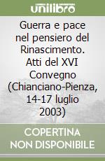 Guerra e pace nel pensiero del Rinascimento. Atti del XVI Convegno (Chianciano-Pienza, 14-17 luglio 2003) libro