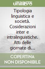 Tipologia linguistica e società. Cosiderazioni inter e intralinguistiche. Atti delle giornate di studio (27-28 novembre 2003) libro