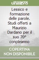 Lessico e formazione delle parole. Studi offerti a Maurizio Dardano per il suo 70° conpleanno libro