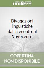 Divagazioni linguistiche dal Trecento al Novecento libro