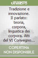 Tradizione e innovazione. Il parlato: teoria, corpora, lingustica dei corpora. Atti del VI Convegno SILFI (Duisburg, 28 giugno-2 luglio 2000) libro