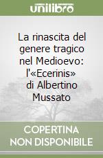 La rinascita del genere tragico nel Medioevo: l'«Ecerinis» di Albertino Mussato libro