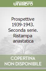 Prospettive 1939-1943. Seconda serie. Ristampa anastatica libro