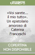 «Voi sarete... il mio tutto». Un epistolario amoroso di Caterina Franceschi