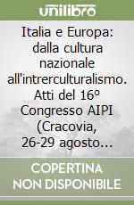 Italia e Europa: dalla cultura nazionale all'intrerculturalismo. Atti del 16° Congresso AIPI (Cracovia, 26-29 agosto 2004) libro