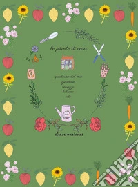 Le piante di casa. L'agenda del mio giardino, terrazzo